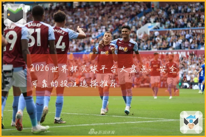 2026世界杯买球平台大盘点，安全可靠的投注选择推荐