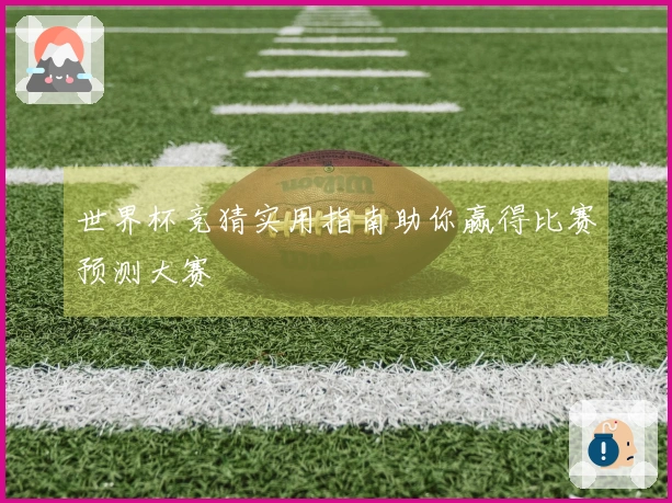 世界杯竞猜实用指南助你赢得比赛预测大赛
