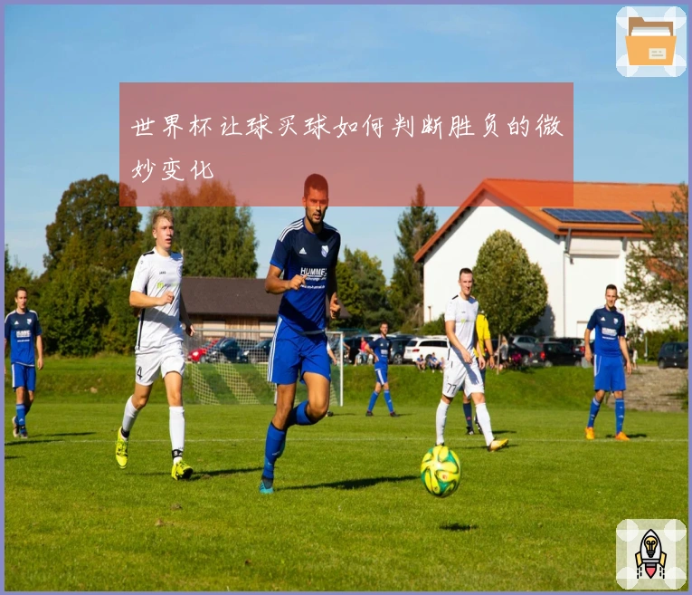 世界杯让球买球如何判断胜负的微妙变化