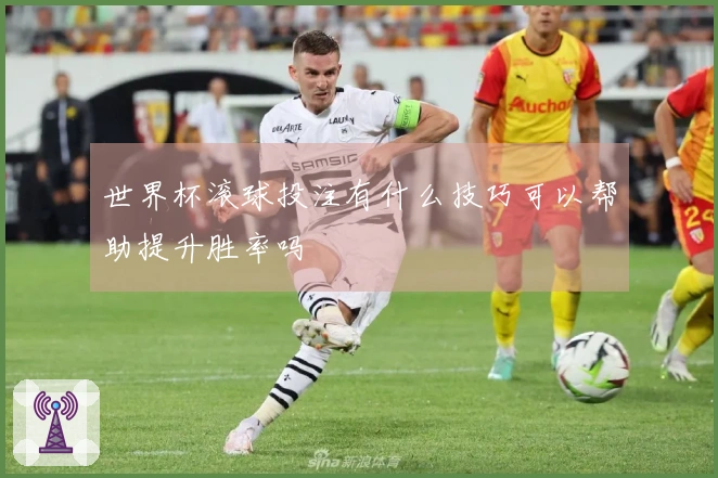 世界杯滚球投注有什么技巧可以帮助提升胜率吗